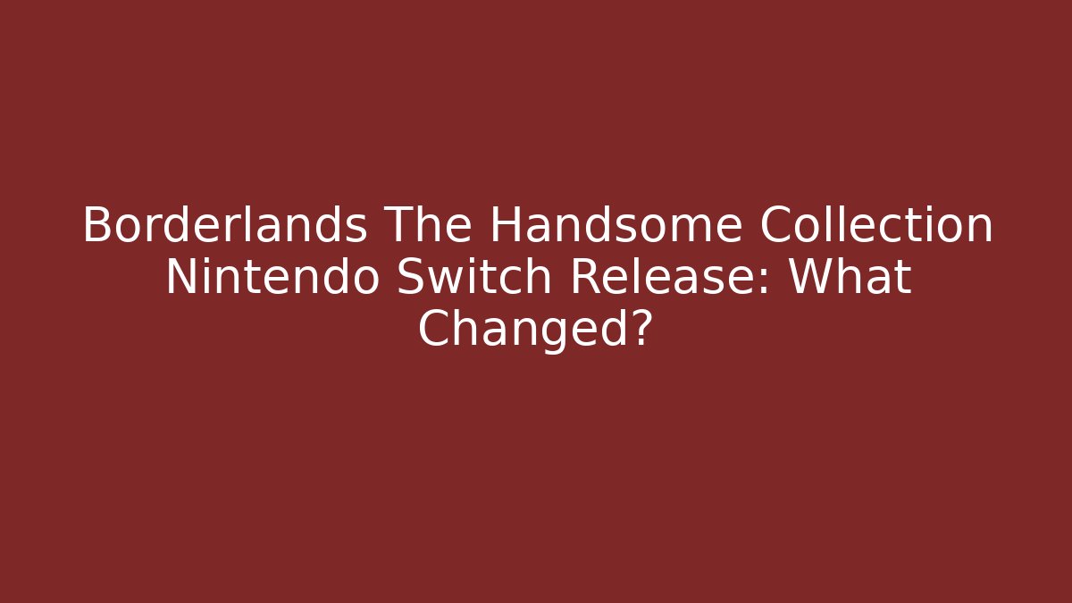 Borderlands The Handsome Collection Nintendo Switch Release: What Changed? - Create More Assets