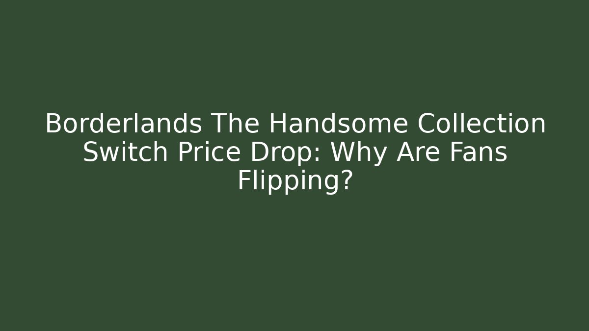 Borderlands The Handsome Collection Switch Price Drop: Why Are Fans Flipping?