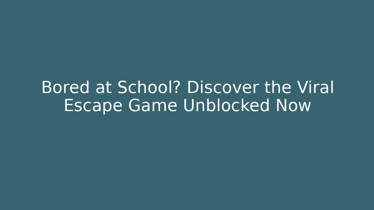 Bored at School? Discover the Viral Escape Game Unblocked Now