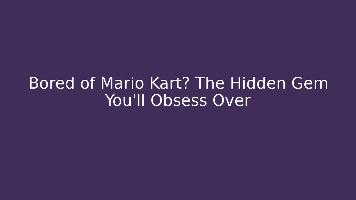 Bored of Mario Kart? The Hidden Gem You'll Obsess Over