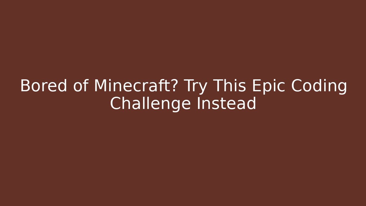Bored of Minecraft? Try This Epic Coding Challenge Instead - Create More Assets