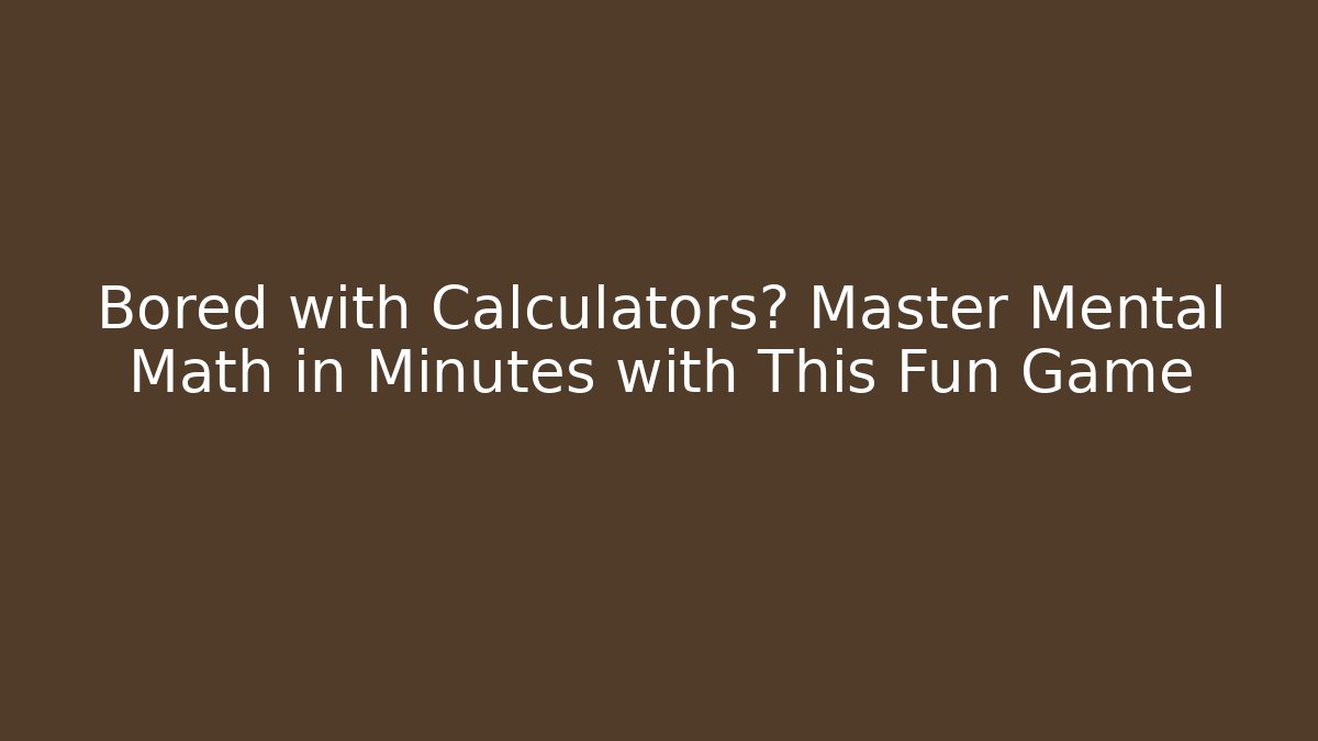 Bored with Calculators? Master Mental Math in Minutes with This Fun Game