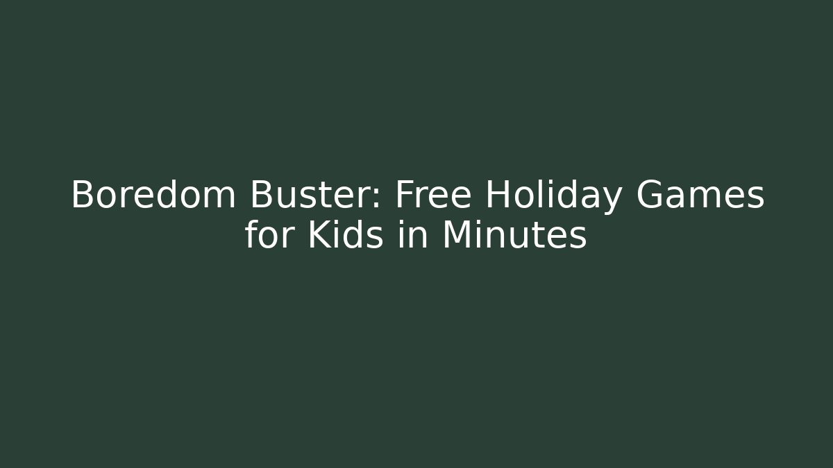 Boredom Buster: Free Holiday Games for Kids in Minutes