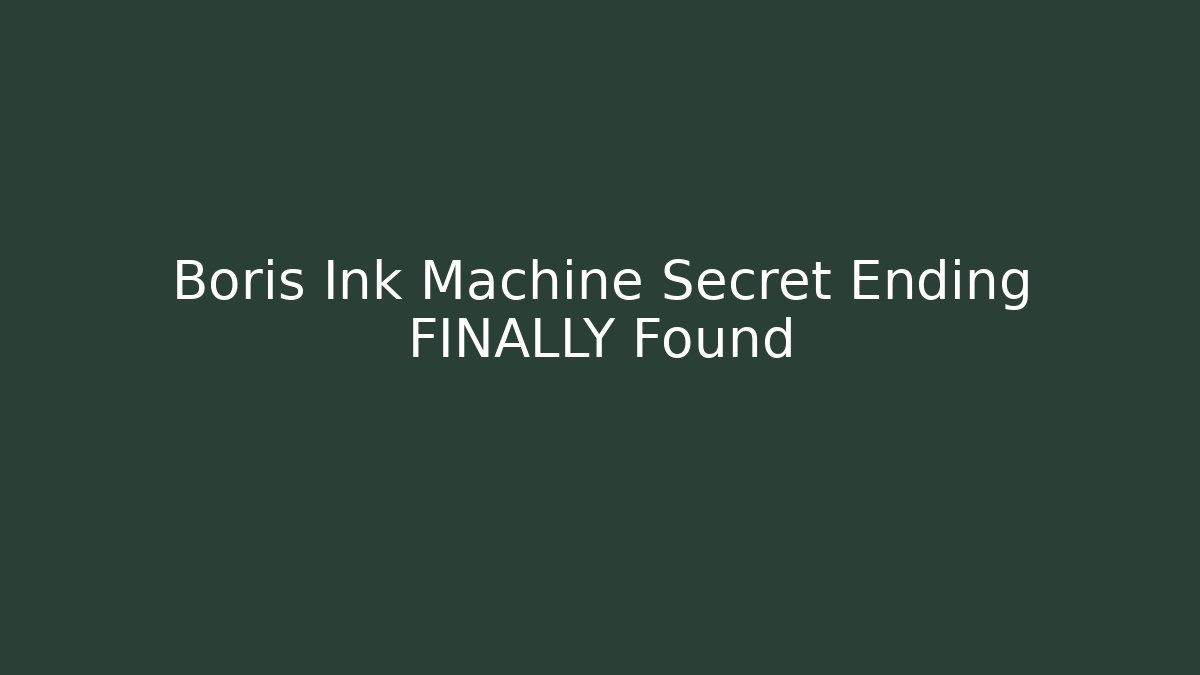Boris Ink Machine Secret Ending FINALLY Found - Create More Assets