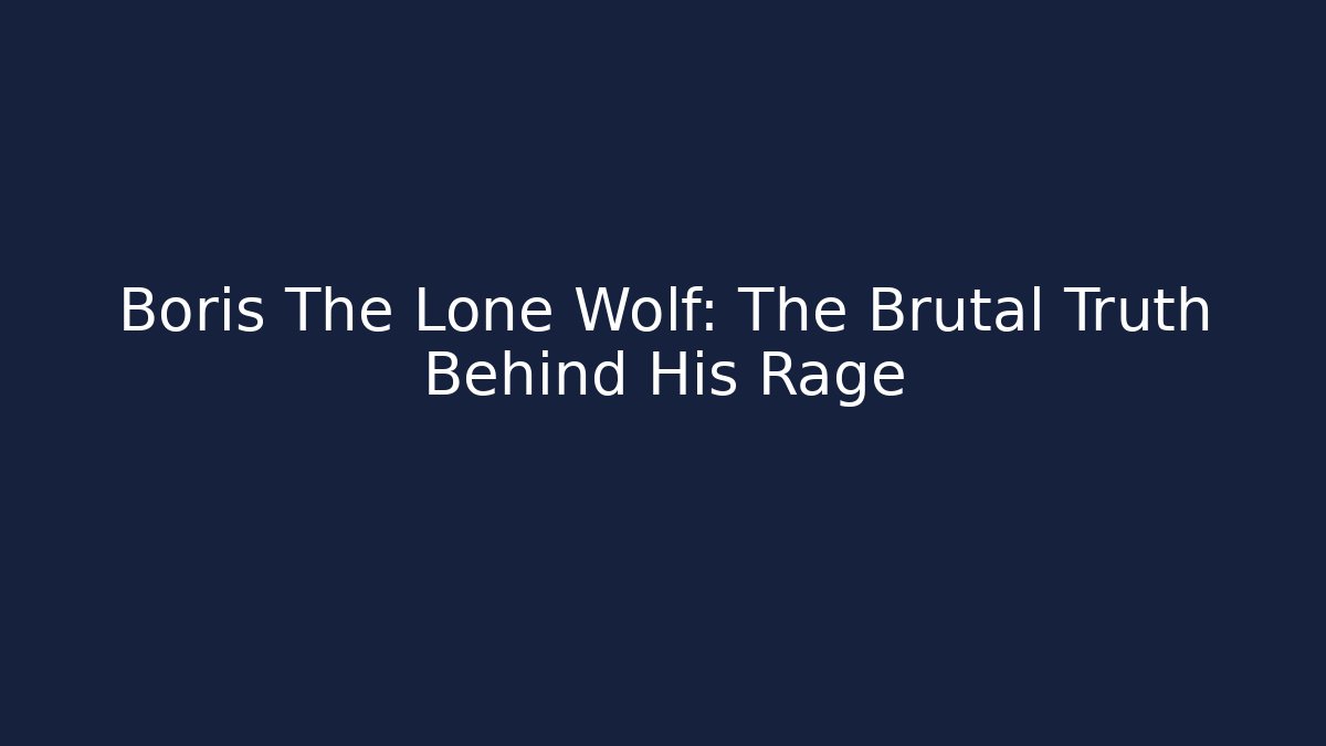 Boris The Lone Wolf: The Brutal Truth Behind His Rage