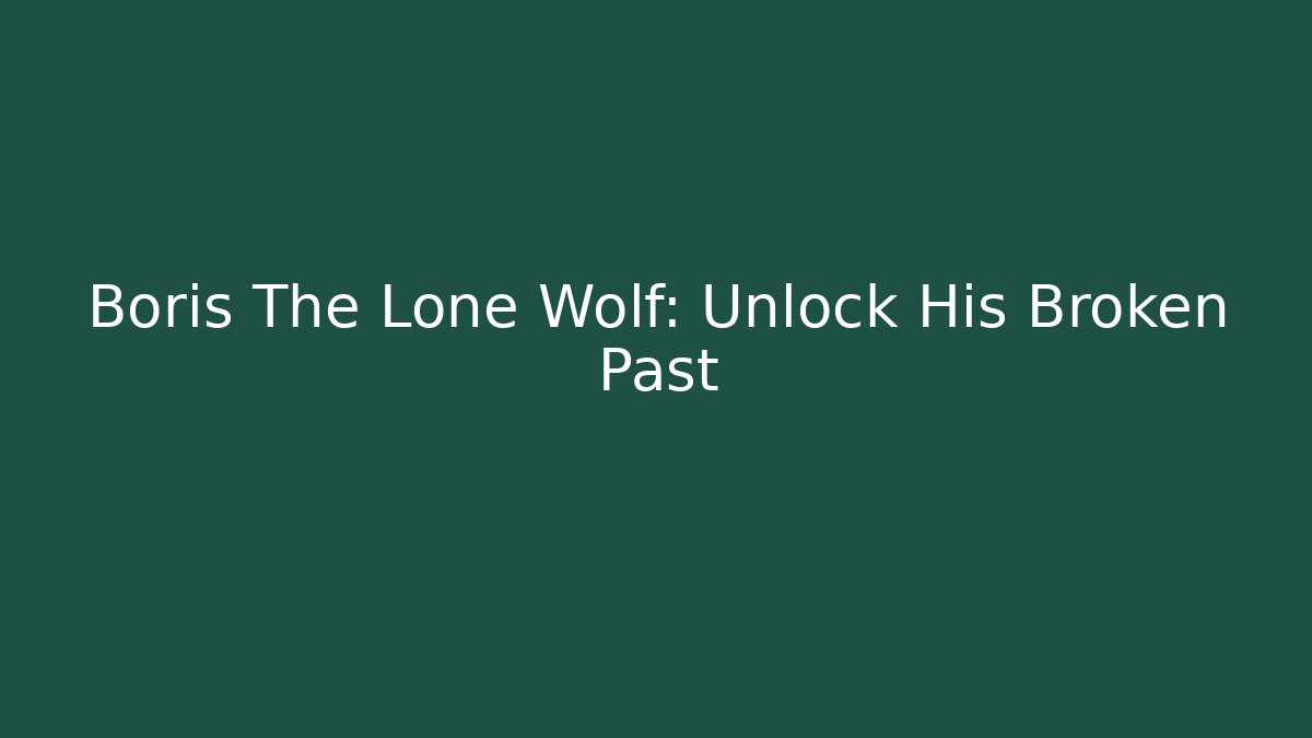 Boris The Lone Wolf: Unlock His Broken Past