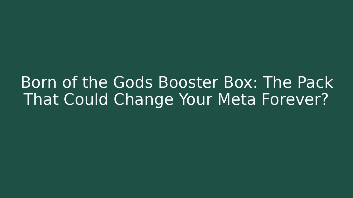 Born of the Gods Booster Box: The Pack That Could Change Your Meta Forever?