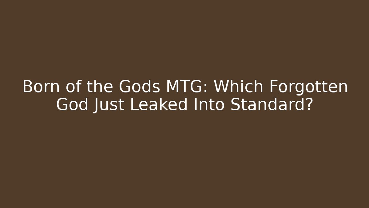 Born of the Gods MTG: Which Forgotten God Just Leaked Into Standard?