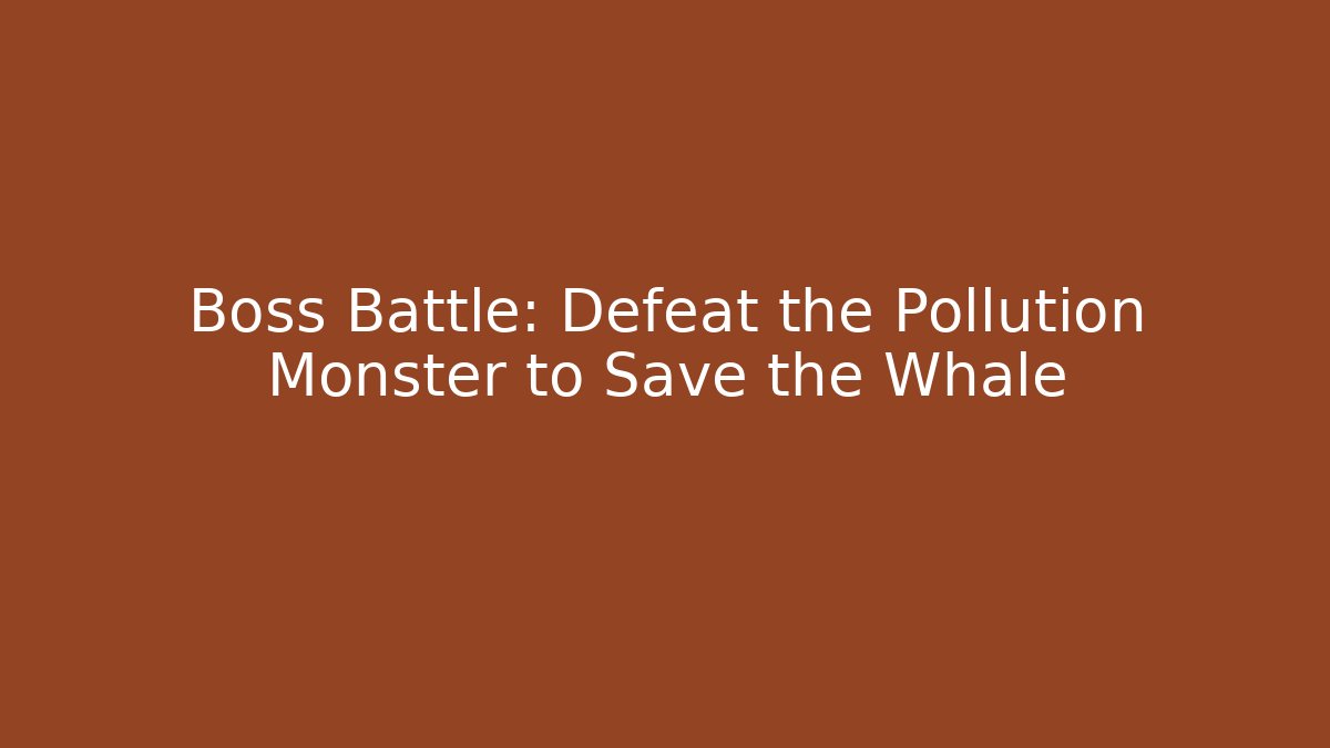 Boss Battle: Defeat the Pollution Monster to Save the Whale