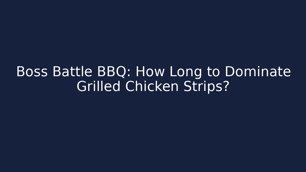 Boss Battle BBQ: How Long to Dominate Grilled Chicken Strips?