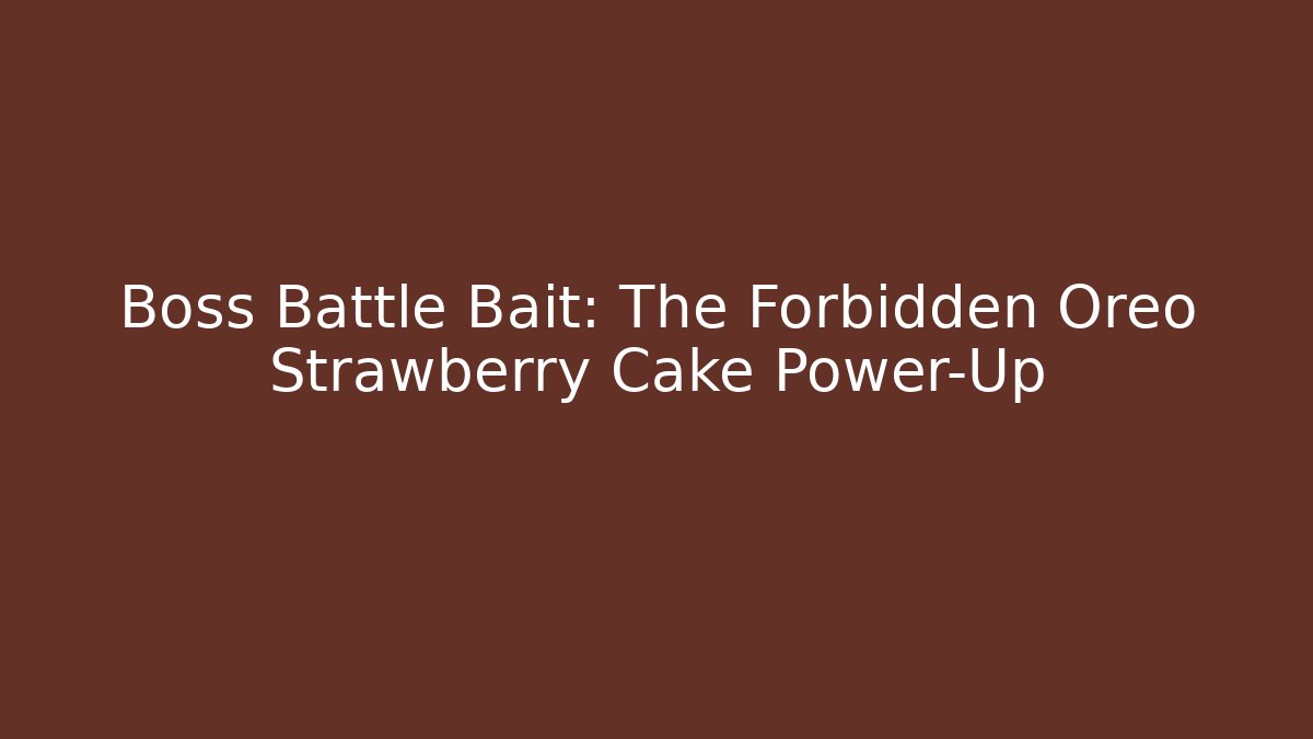 Boss Battle Bait: The Forbidden Oreo Strawberry Cake Power-Up