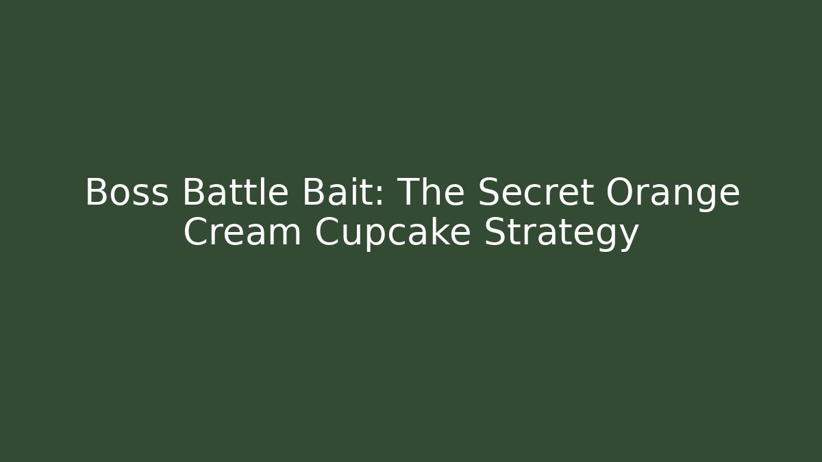 Boss Battle Bait: The Secret Orange Cream Cupcake Strategy