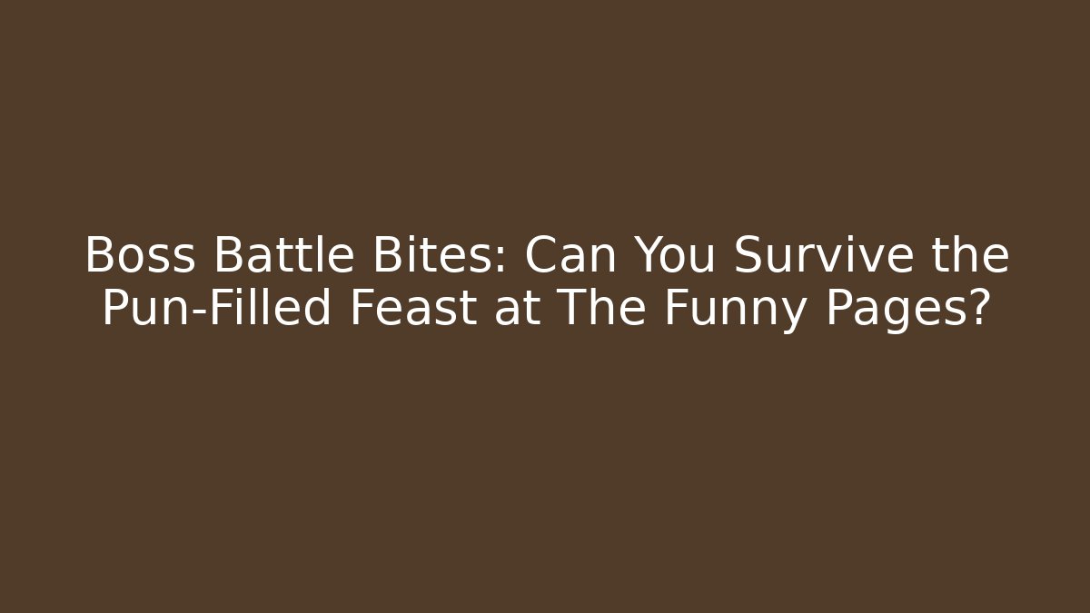 Boss Battle Bites: Can You Survive the Pun-Filled Feast at The Funny Pages?