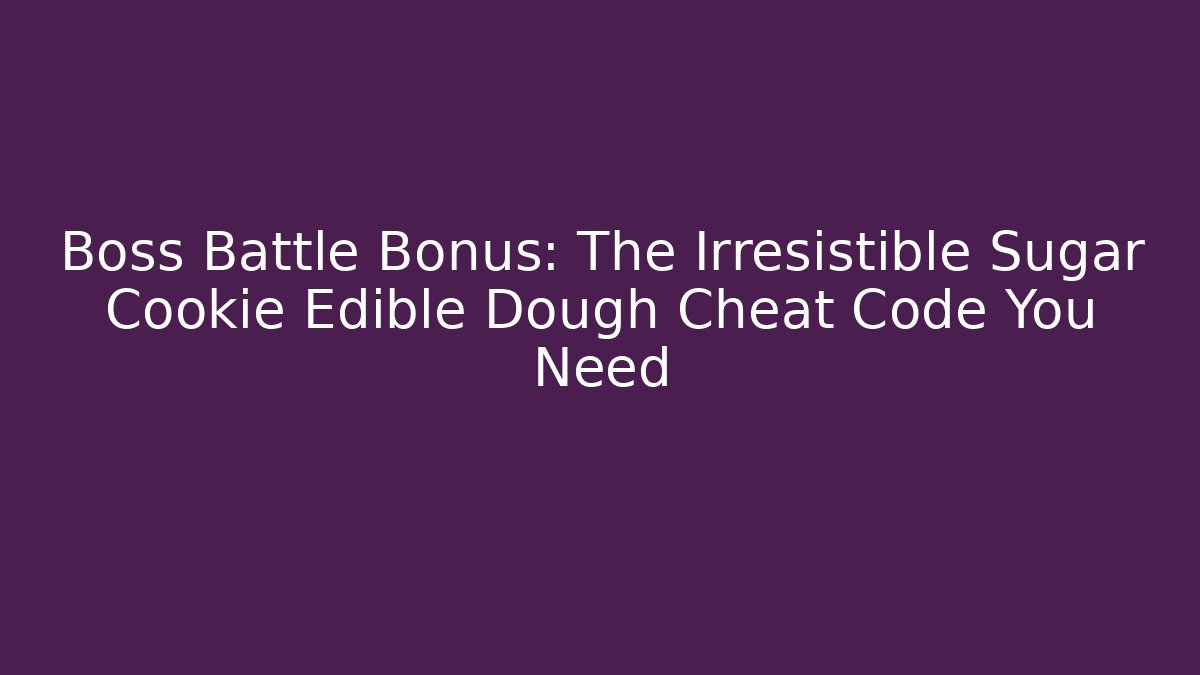 Boss Battle Bonus: The Irresistible Sugar Cookie Edible Dough Cheat Code You Need