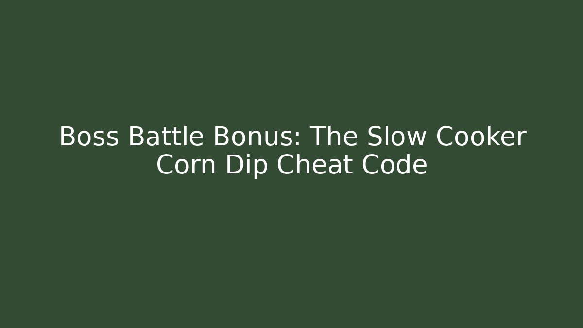 Boss Battle Bonus: The Slow Cooker Corn Dip Cheat Code