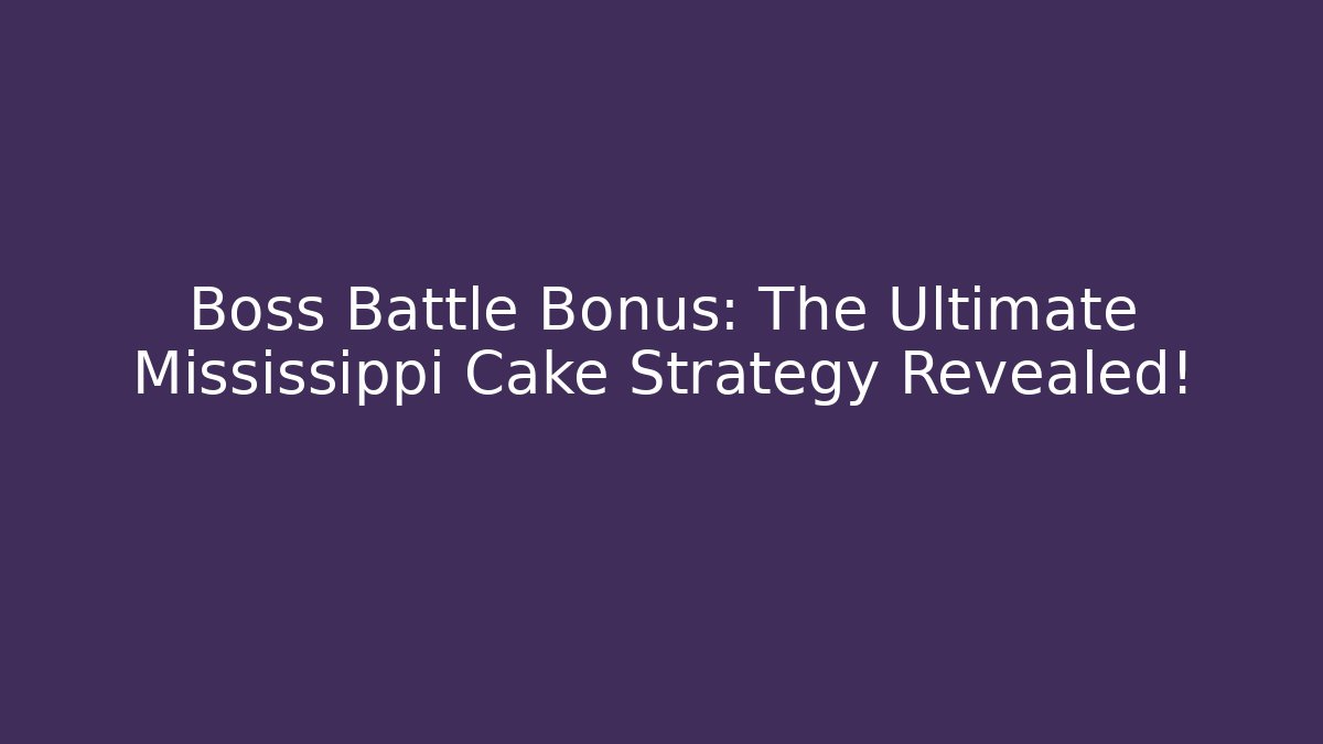 Boss Battle Bonus: The Ultimate Mississippi Cake Strategy Revealed!