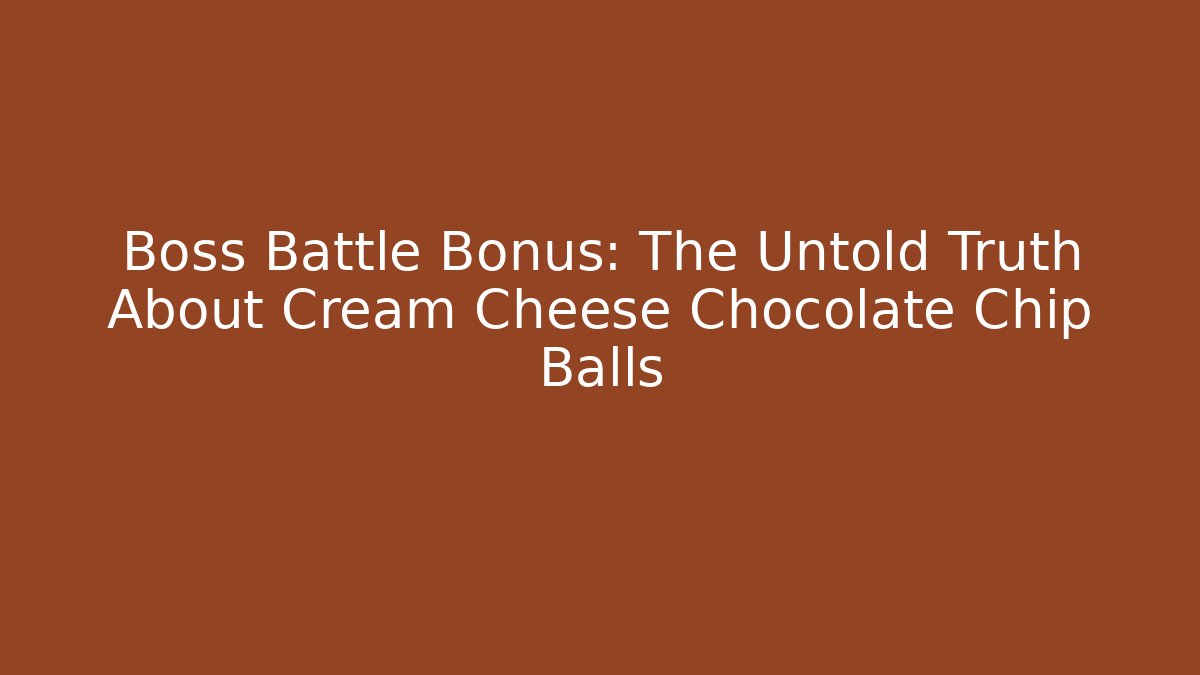 Boss Battle Bonus: The Untold Truth About Cream Cheese Chocolate Chip Balls