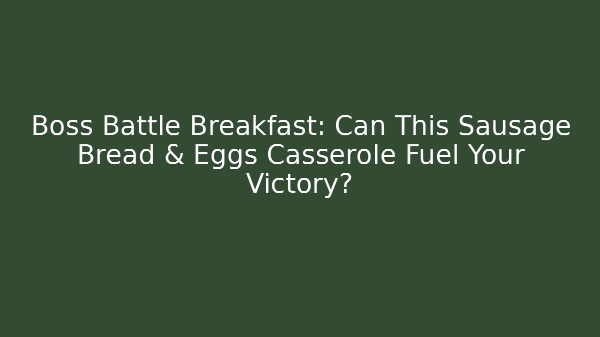 Boss Battle Breakfast: Can This Sausage Bread & Eggs Casserole Fuel Your Victory?