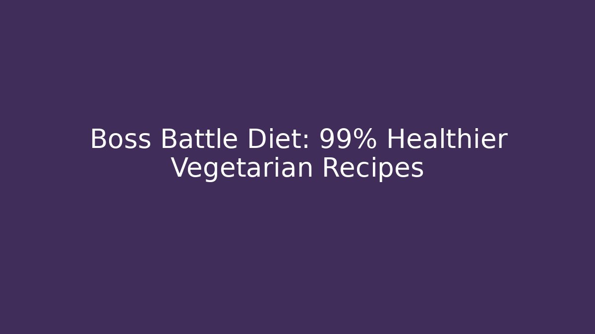 Boss Battle Diet: 99% Healthier Vegetarian Recipes