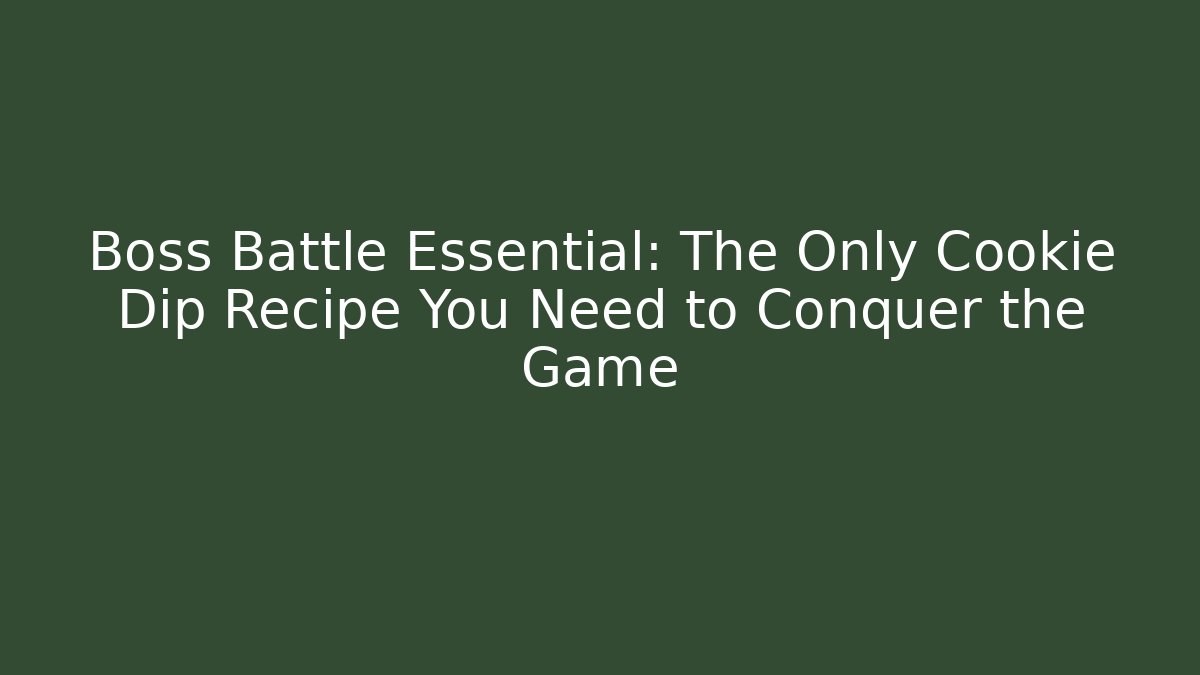 Boss Battle Essential: The Only Cookie Dip Recipe You Need to Conquer the Game