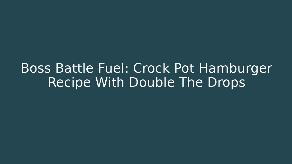 Boss Battle Fuel: Crock Pot Hamburger Recipe With Double The Drops