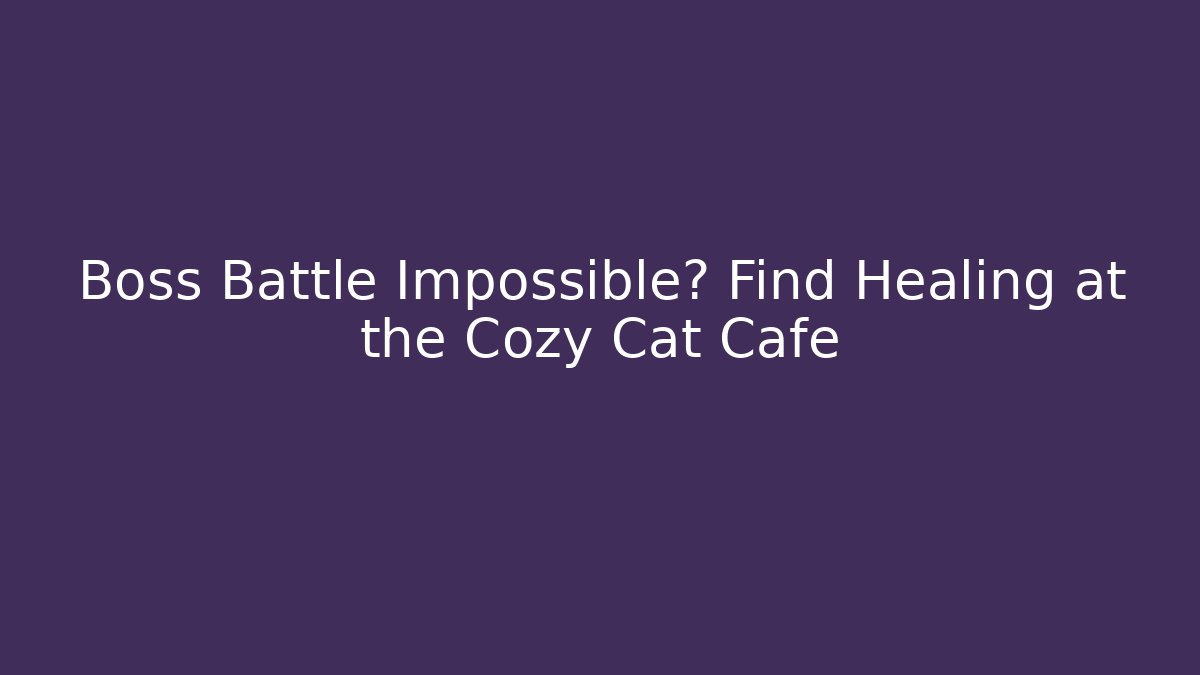 Boss Battle Impossible? Find Healing at the Cozy Cat Cafe