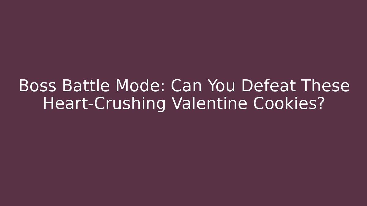 Boss Battle Mode: Can You Defeat These Heart-Crushing Valentine Cookies?