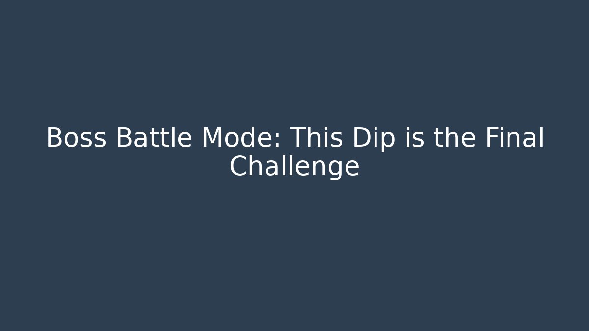 Boss Battle Mode: This Dip is the Final Challenge
