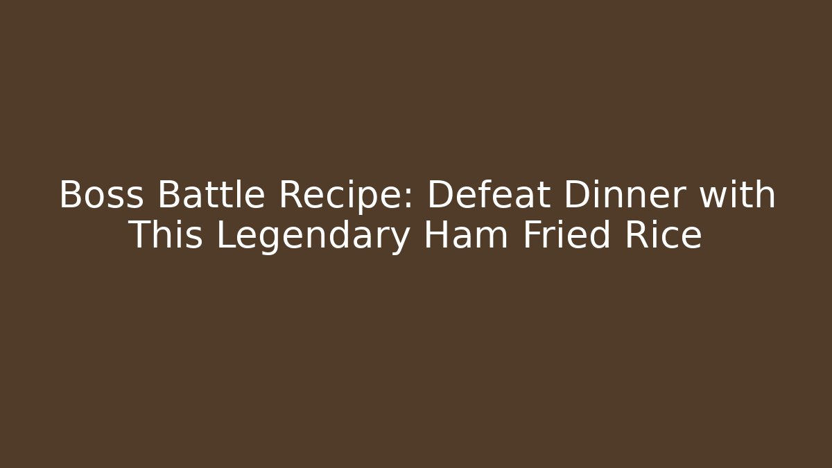 Boss Battle Recipe: Defeat Dinner with This Legendary Ham Fried Rice