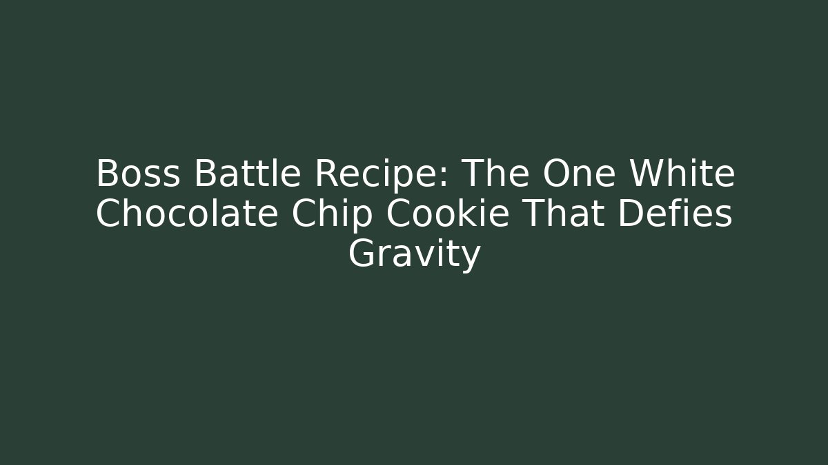 Boss Battle Recipe: The One White Chocolate Chip Cookie That Defies Gravity