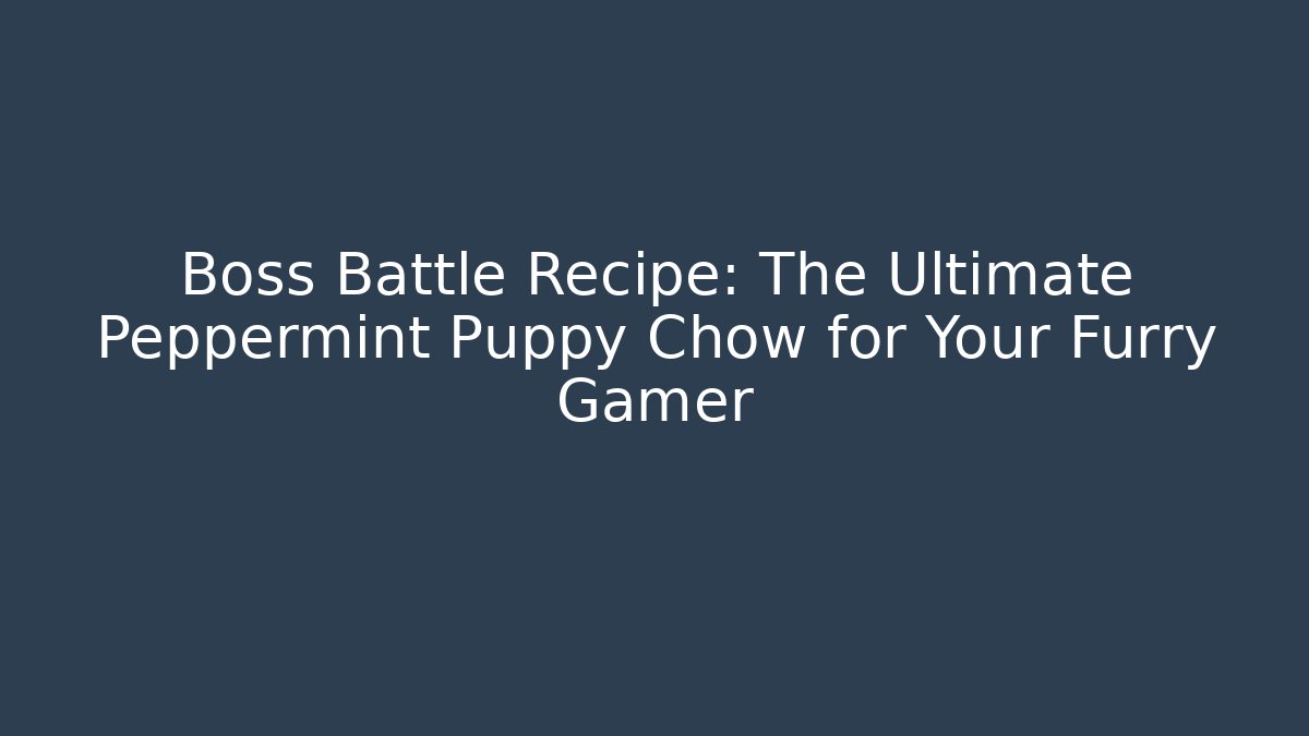 Boss Battle Recipe: The Ultimate Peppermint Puppy Chow for Your Furry Gamer