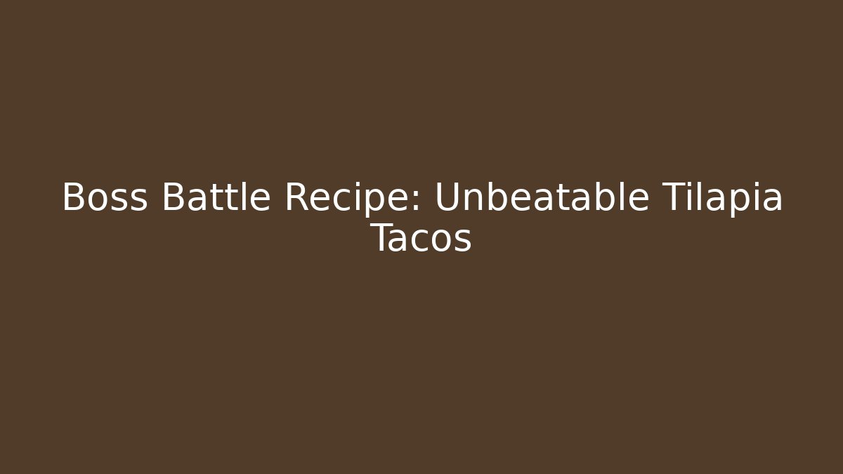 Boss Battle Recipe: Unbeatable Tilapia Tacos