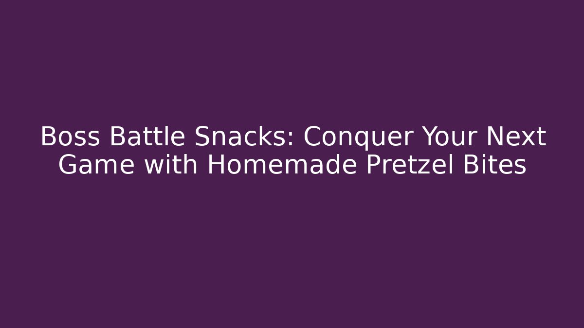 Boss Battle Snacks: Conquer Your Next Game with Homemade Pretzel Bites