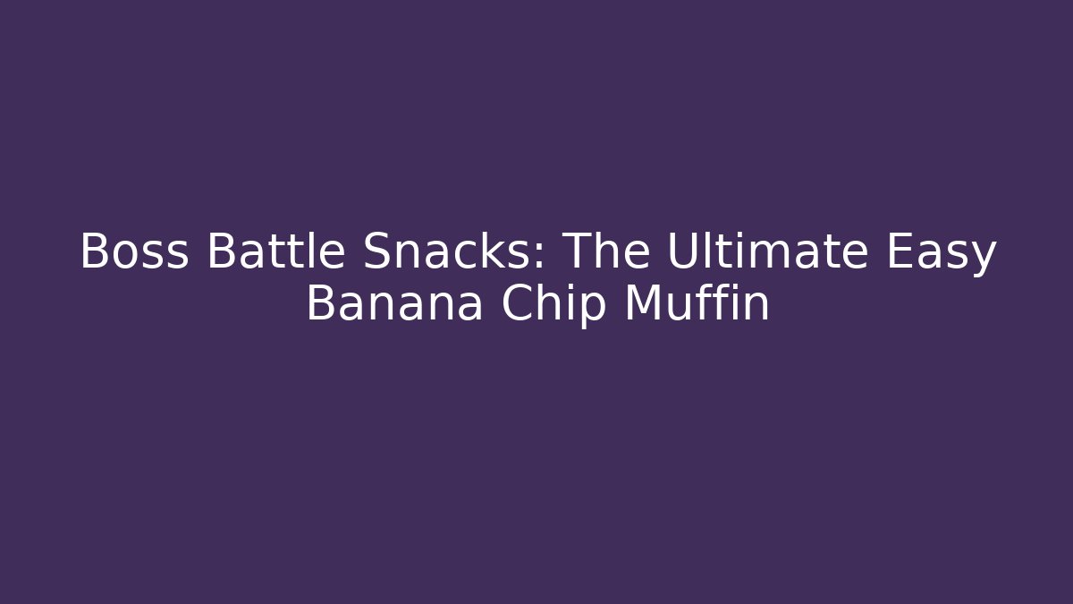 Boss Battle Snacks: The Ultimate Easy Banana Chip Muffin