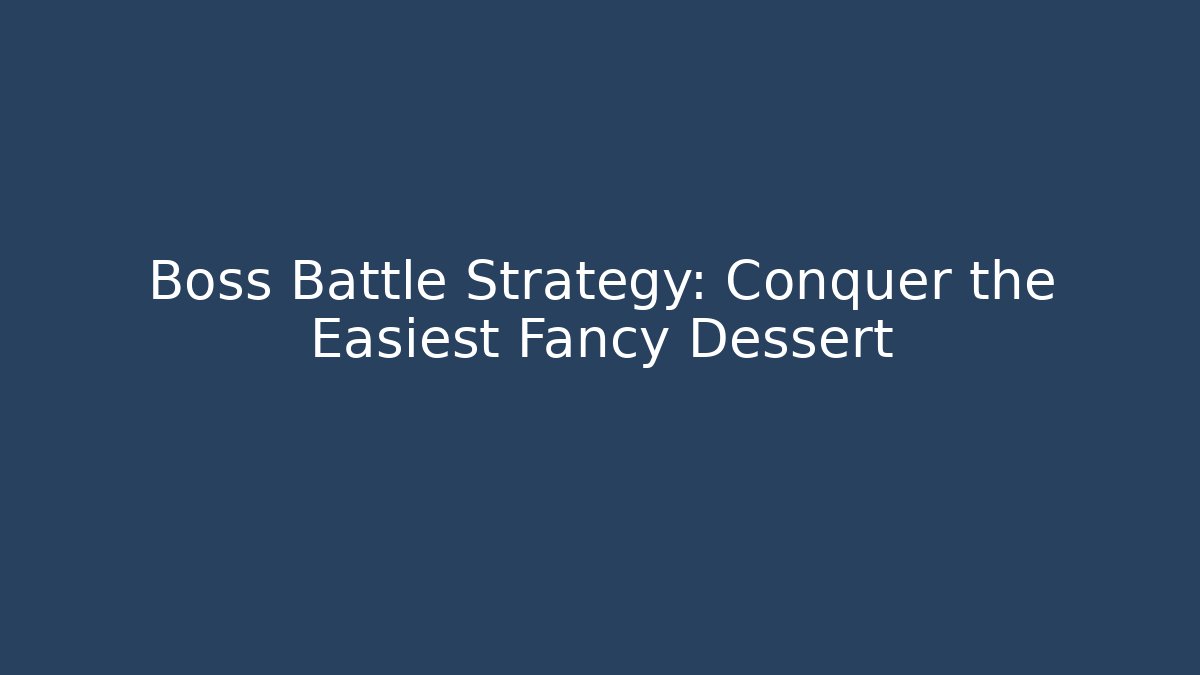 Boss Battle Strategy: Conquer the Easiest Fancy Dessert