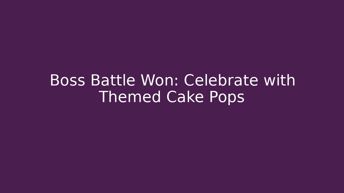 Boss Battle Won: Celebrate with Themed Cake Pops