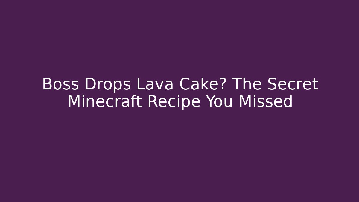 Boss Drops Lava Cake? The Secret Minecraft Recipe You Missed