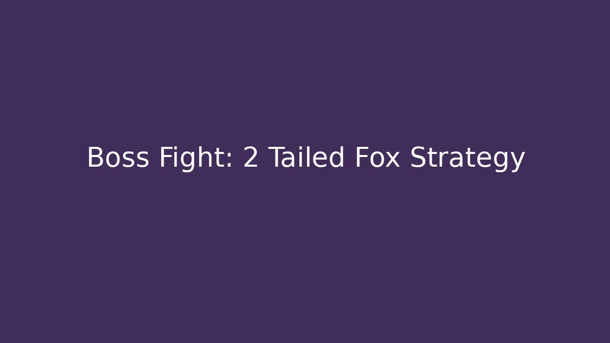 Boss Fight: 2 Tailed Fox Strategy - Create More Assets