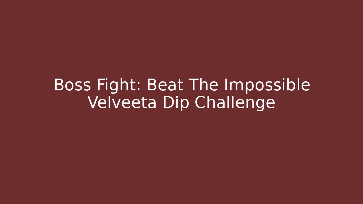 Boss Fight: Beat The Impossible Velveeta Dip Challenge