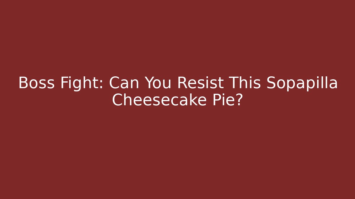 Boss Fight: Can You Resist This Sopapilla Cheesecake Pie?