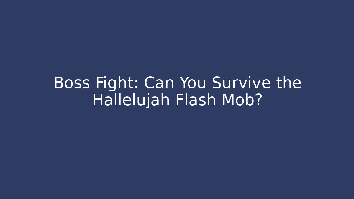 Boss Fight: Can You Survive the Hallelujah Flash Mob?