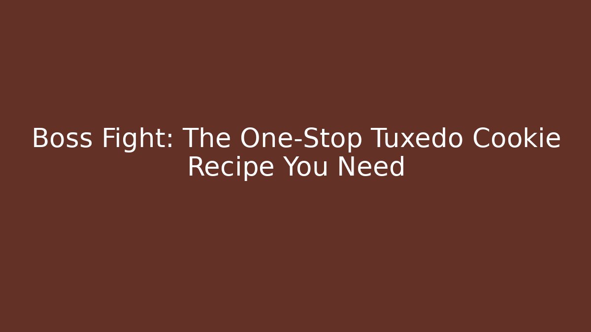 Boss Fight: The One-Stop Tuxedo Cookie Recipe You Need