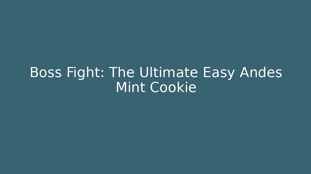 Boss Fight: The Ultimate Easy Andes Mint Cookie