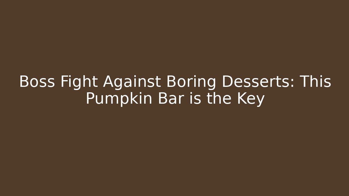 Boss Fight Against Boring Desserts: This Pumpkin Bar is the Key