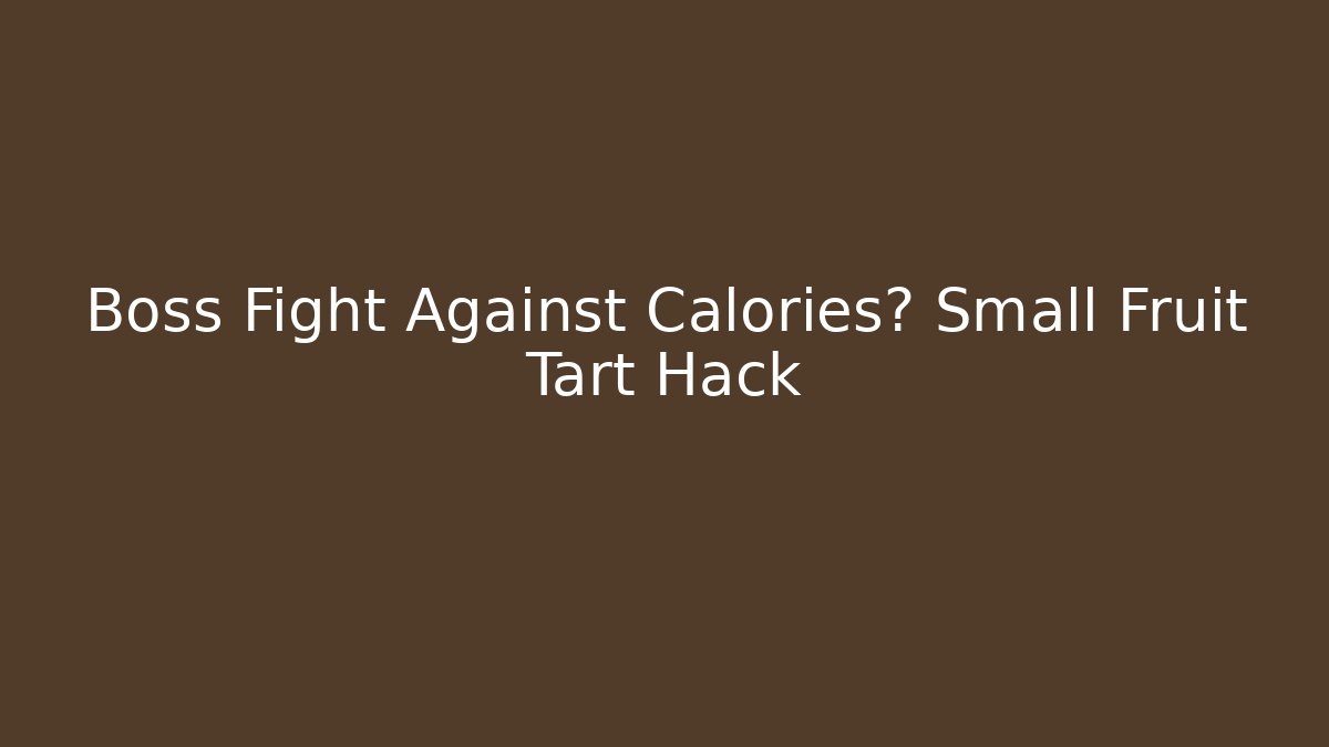 Boss Fight Against Calories? Small Fruit Tart Hack