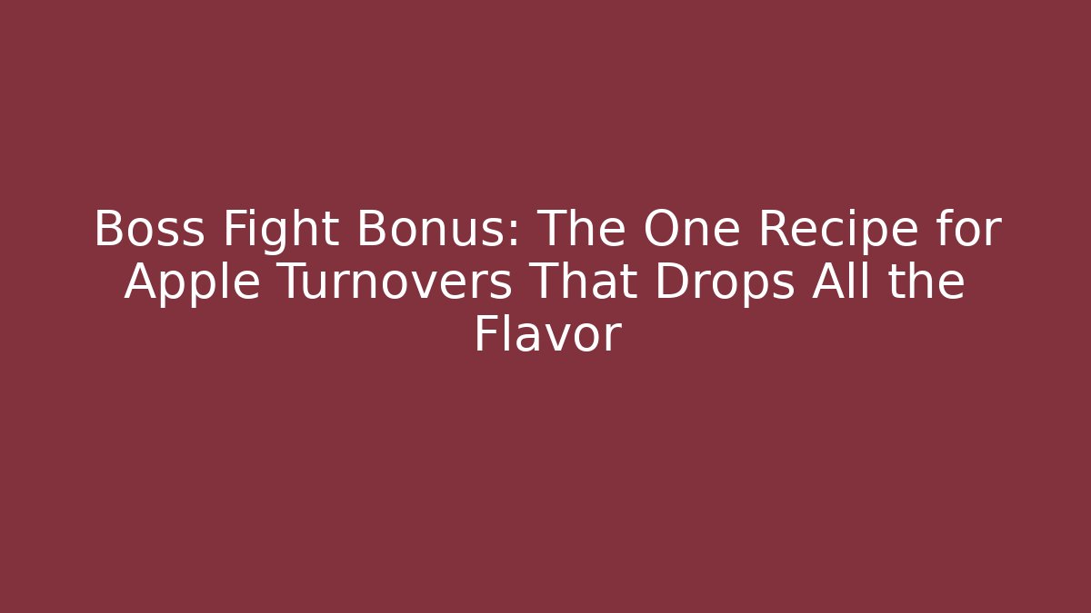 Boss Fight Bonus: The One Recipe for Apple Turnovers That Drops All the Flavor