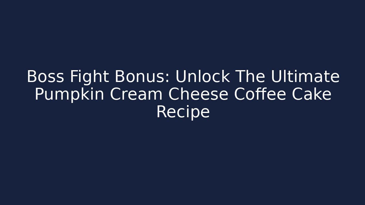 Boss Fight Bonus: Unlock The Ultimate Pumpkin Cream Cheese Coffee Cake Recipe
