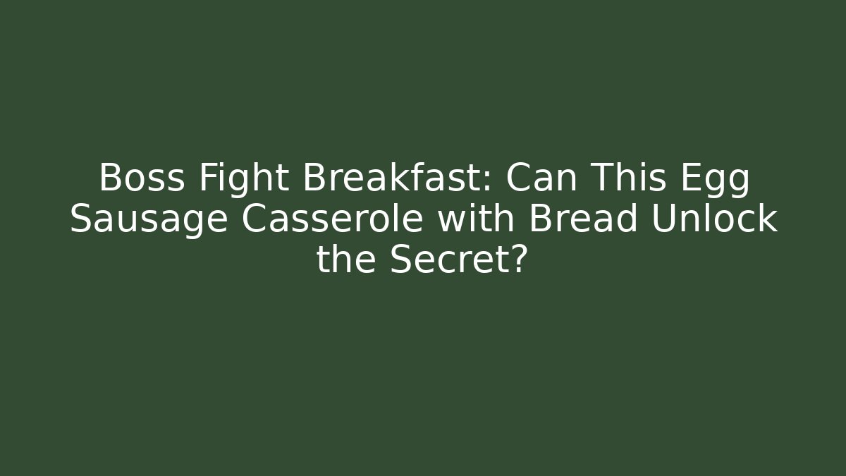 Boss Fight Breakfast: Can This Egg Sausage Casserole with Bread Unlock the Secret?