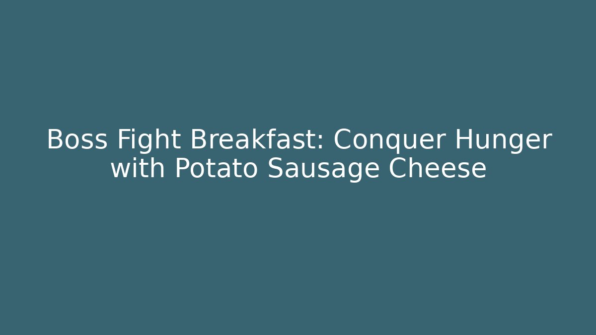 Boss Fight Breakfast: Conquer Hunger with Potato Sausage Cheese