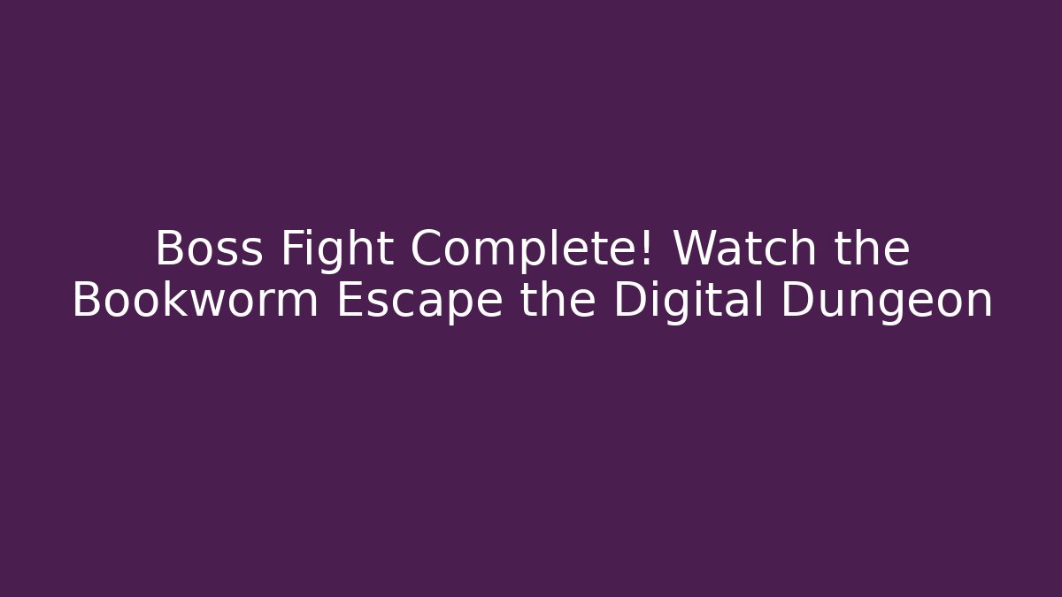 Boss Fight Complete! Watch the Bookworm Escape the Digital Dungeon
